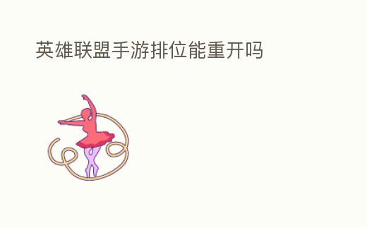 英雄聯(lián)盟手游排位能重開嗎