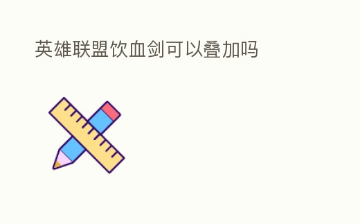 英雄聯(lián)盟飲血?jiǎng)梢辕B加嗎