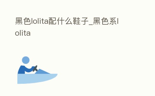 黑色lolita配什么鞋子_黑色系lolita