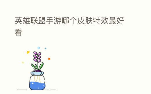 英雄聯盟手游哪個皮膚特效最好看