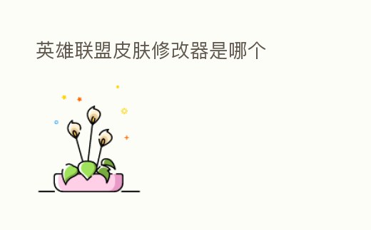 英雄聯(lián)盟皮膚修改器是哪個(gè)