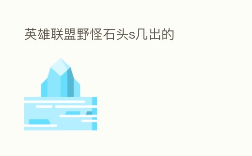 英雄聯(lián)盟野怪石頭s幾出的