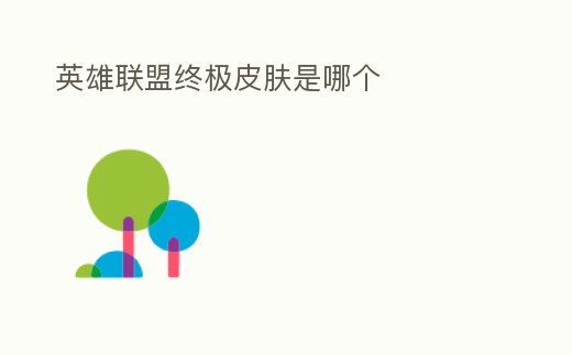 英雄聯(lián)盟終極皮膚是哪個(gè)
