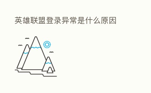 英雄聯(lián)盟登錄異常是什么原因