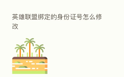 英雄聯(lián)盟綁定的身份證號(hào)怎么修改
