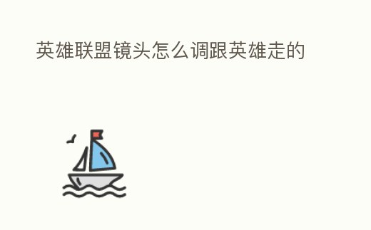 英雄聯(lián)盟鏡頭怎么調(diào)跟英雄走的