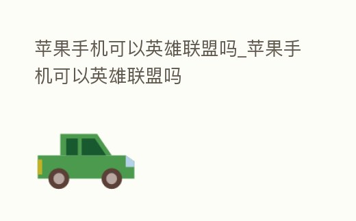 蘋果手機可以英雄聯盟嗎_蘋果手機可以英雄聯盟嗎