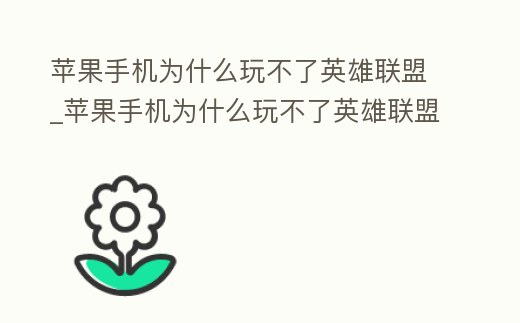 蘋果手機為什么玩不了英雄聯盟_蘋果手機為什么玩不了英雄聯盟了