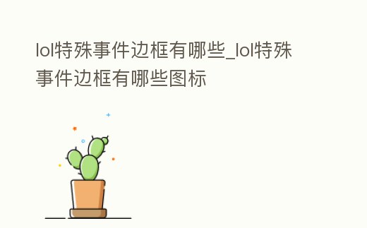 lol特殊事件邊框有哪些_lol特殊事件邊框有哪些圖標