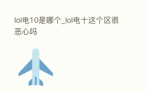 lol電10是哪個_lol電十這個區很惡心嗎
