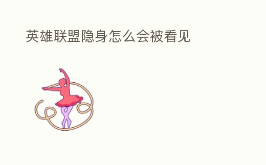 英雄聯(lián)盟隱身怎么會(huì)被看見(jiàn)