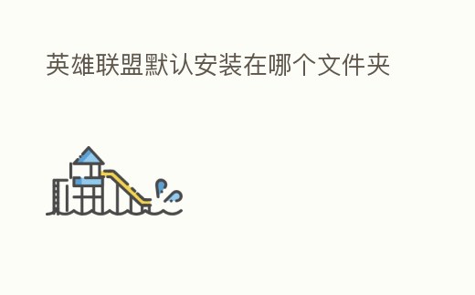 英雄聯盟默認安裝在哪個文件夾