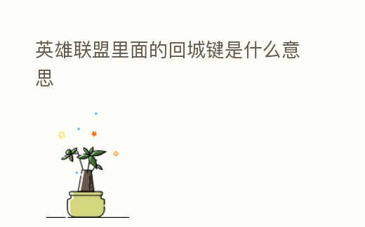 英雄聯盟里面的回城鍵是什么意思