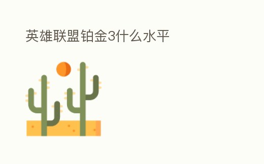 英雄聯(lián)盟鉑金3什么水平