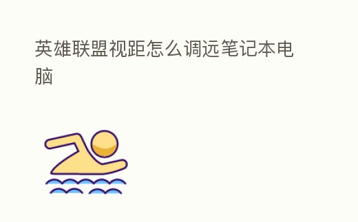 英雄聯盟視距怎么調遠筆記本電腦