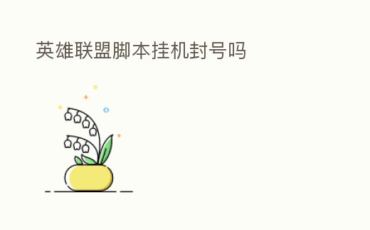 英雄聯(lián)盟腳本掛機(jī)封號(hào)嗎