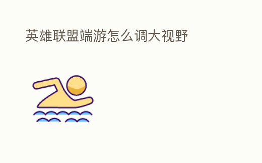 英雄聯盟端游怎么調大視野