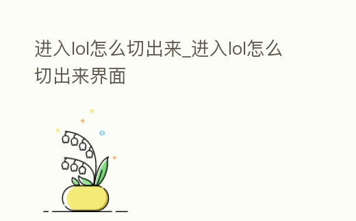 進入lol怎么切出來_進入lol怎么切出來界面