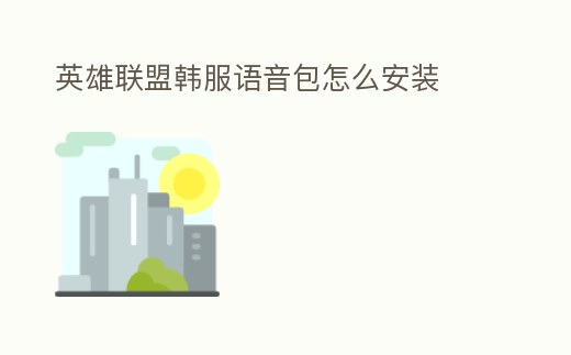 英雄聯(lián)盟韓服語音包怎么安裝