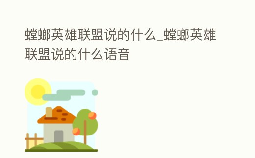 螳螂英雄聯(lián)盟說的什么_螳螂英雄聯(lián)盟說的什么語音