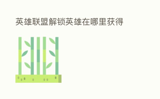 英雄聯盟解鎖英雄在哪里獲得