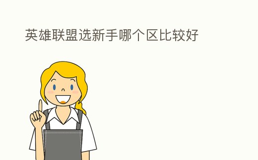 英雄聯(lián)盟選新手哪個區(qū)比較好