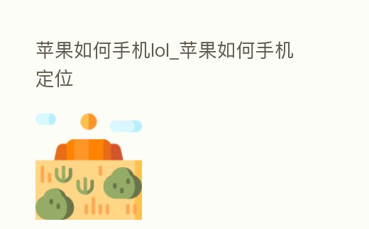 蘋果如何手機lol_蘋果如何手機定位