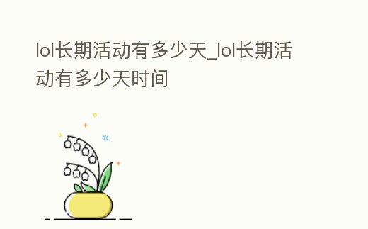 lol長期活動有多少天_lol長期活動有多少天時間