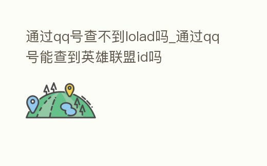 通過qq號查不到lolad嗎_通過qq號能查到英雄聯盟id嗎