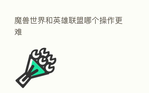 魔獸世界和英雄聯(lián)盟哪個操作更難