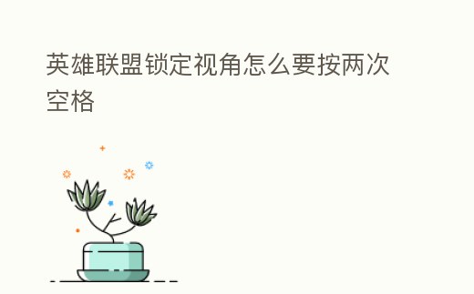 英雄聯(lián)盟鎖定視角怎么要按兩次空格