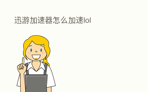 迅游加速器怎么加速lol