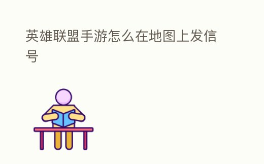 英雄聯盟手游怎么在地圖上發信號