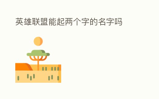 英雄聯(lián)盟能起兩個(gè)字的名字嗎