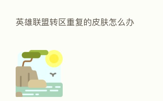 英雄聯盟轉區重復的皮膚怎么辦