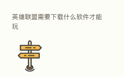 英雄聯盟需要下載什么軟件才能玩