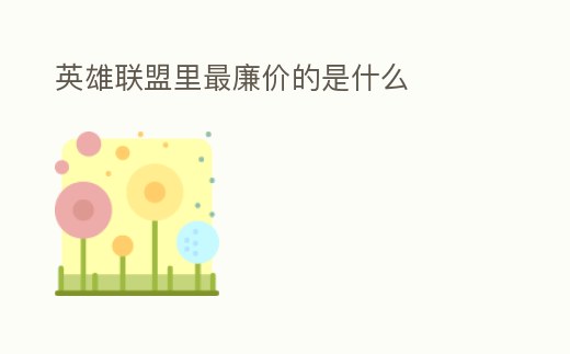 英雄聯盟里最廉價的是什么