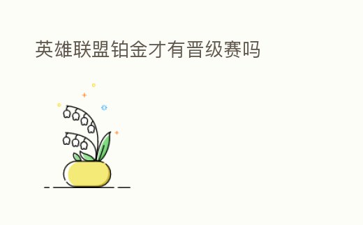 英雄聯(lián)盟鉑金才有晉級賽嗎