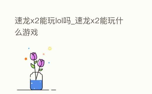 速龍x2能玩lol嗎_速龍x2能玩什么游戲