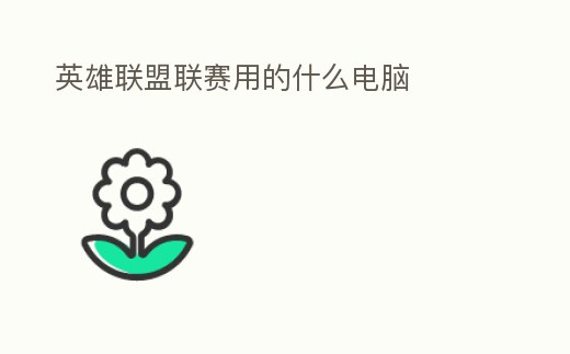 英雄聯(lián)盟聯(lián)賽用的什么電腦