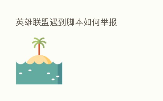 英雄聯盟遇到腳本如何舉報