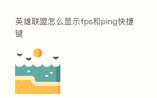 英雄聯(lián)盟怎么顯示fps和ping快捷鍵