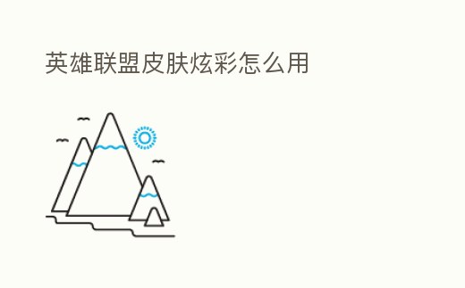 英雄聯(lián)盟皮膚炫彩怎么用