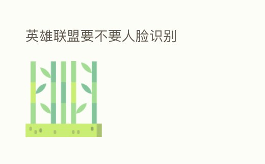 英雄聯盟要不要人臉識別