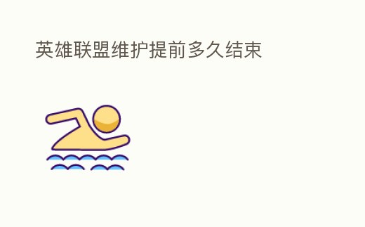 英雄聯(lián)盟維護(hù)提前多久結(jié)束