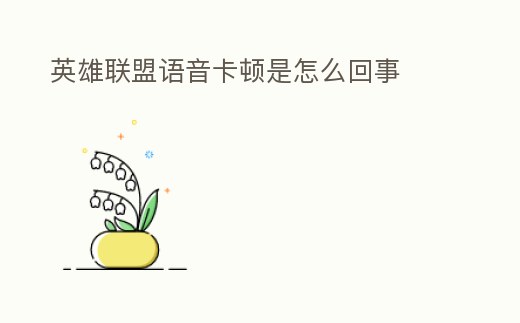 英雄聯盟語音卡頓是怎么回事