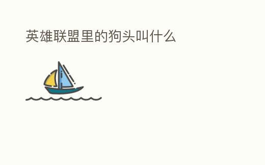 英雄聯(lián)盟里的狗頭叫什么