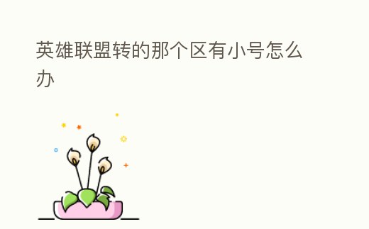 英雄聯盟轉的那個區有小號怎么辦