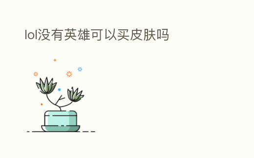 lol沒有英雄可以買皮膚嗎