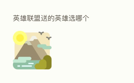 英雄聯(lián)盟送的英雄選哪個